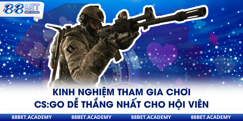 Kinh nghiệm tham gia chơi CS:GO dễ thắng nhất cho hội viên