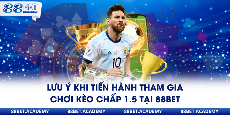 Lưu ý khi tiến hành tham gia chơi kèo chấp 1.5 tại 88Bet