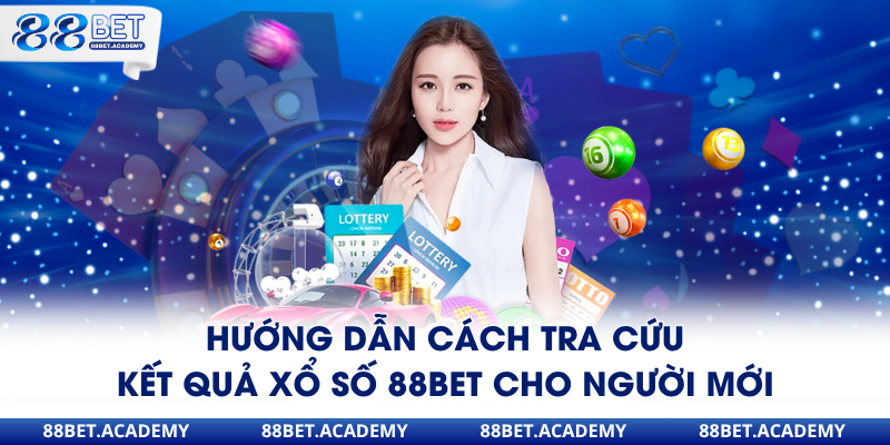 Hướng dẫn cách tra cứu kết quả xổ số 88Bet cho người mớiv