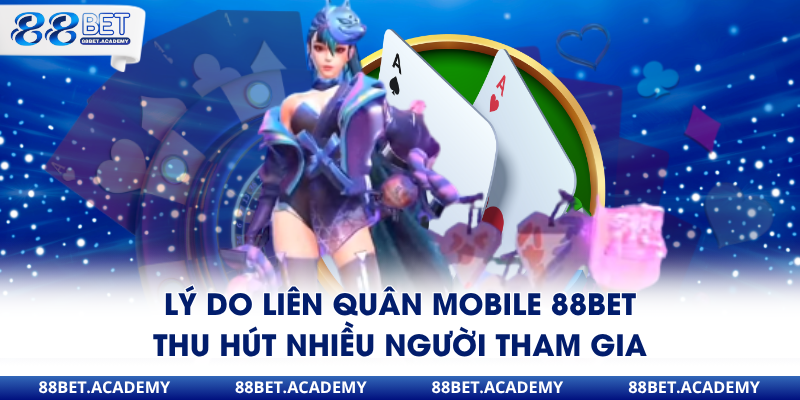 Lý do liên quân Mobile 88Bet thu hút nhiều người tham gia