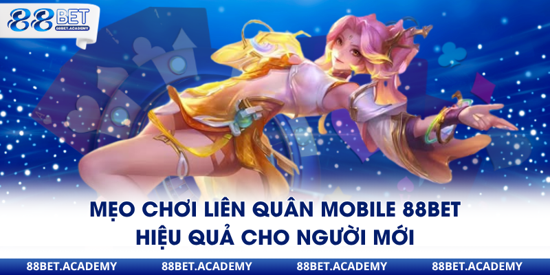 Mẹo chơi liên quân Mobile 88Bet hiệu quả cho người mới
