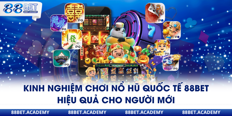 Kinh nghiệm chơi nổ hũ quốc tế 88Bet hiệu quả cho người mới
