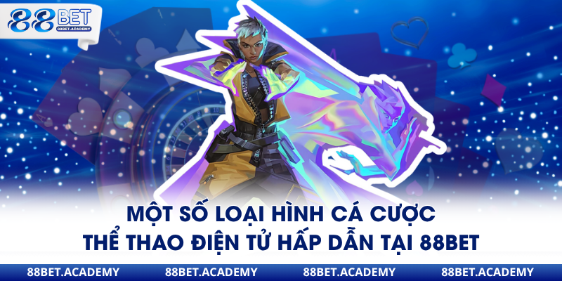 Một số loại hình cá cược thể thao điện tử hấp dẫn tại 88Bet