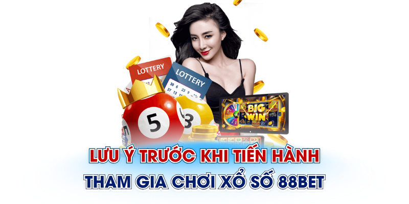 Lưu ý trước khi tiến hành tham gia chơi xổ số 88Bet 